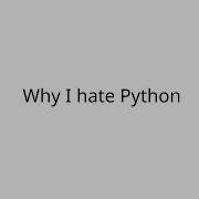 Why I Hate Python