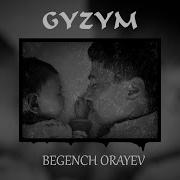 Begench Orayev Gyzym