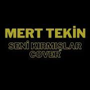 Mert Tekin Seni Kırmışlar Cover Kubilay Karça