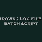 Windows Log File For Batch Script