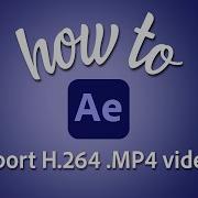 How To Export An H 264 Mp4 File Directly From After Effects