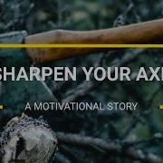 SHARPEN YOUR AXE A Motivational Short Story Of Woodcutter