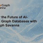 Discover The Future Of AI Powered Graph Databases With TigerGraph Savanna