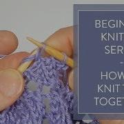 How To Knit Two Together K2tog Continental And English Styles