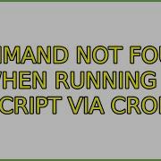 Command Not Found When Running A Script Via Cron 3 Solutions