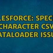 Salesforce Special Character CSV Dataloader Issue 2 Solutions