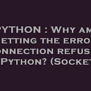 PYTHON Why Am I Getting The Error Connection Refused In Python Sockets