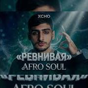 XCHO РЕВНИВАЯ Afro Soul 2026