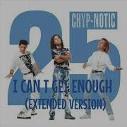 CHYP NOTIC I CAN T GET ENOUGH EXTENDED VERSION