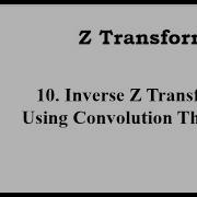 10 Inverse Z Transforms Using Convolution Thoeorem