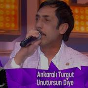 Ankaralı Turgut UNUTURSUN DİYE