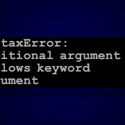 SyntaxError Positional Argument Follows Keyword Argument