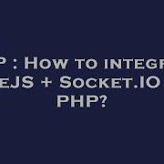 PHP How To Integrate NodeJS Socket IO And PHP