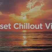Sunset Chillout Vibes Chill Mix