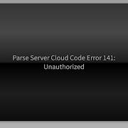 Parse Server Cloud Code Error 141 Unauthorized