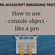 Learn JavaScript Debugging Console Tricks How To Use Console Object Like A Pro