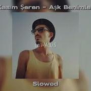 Kasım Şeren Aşk Benimle Slowed