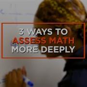 3 Ways To Assess Math Understanding More Deeply