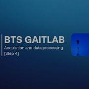BTS GAITLAB Acquisition And Data Processing Step 4