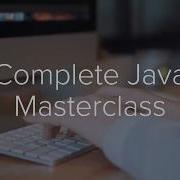 Complete Java Masterclass Updated For Java 10