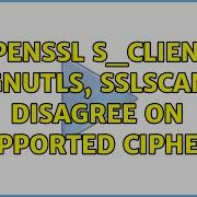 Openssl S Client GnuTLS Sslscan Disagree On Supported Ciphers