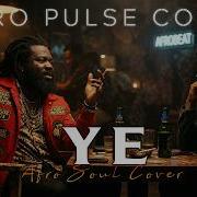 Ye Afro Soul Cover Burna Boy Afro Pulse Cover