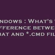 Windows What S The Difference Between Bat And Cmd File