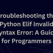 Troubleshooting The Python Elif Invalid Syntax Error A Guide For Programmers