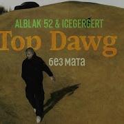 ALBLAK 52 ICEGERGERT Top Dawg Clean Без мата
