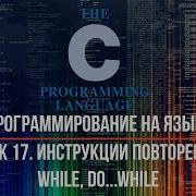 Программирование на языке С Урок 17 Инструкция повторения While Do While