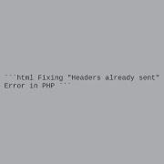 Fixing Headers Already Sent Error In PHP