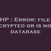 PHP Error File Is Encrypted Or Is Not A Database