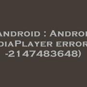 Android Android MediaPlayer Error 1 2147483648