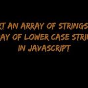 Convert An Array Of Strings To An Array Of Lower Case Strings In JavaScript