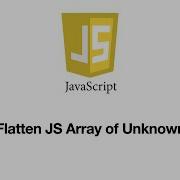 How To Flatten JavaScript Array Of Unknown Depth Recursion 4K