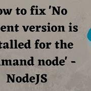 How To Fix No Present Version Is Installed For The Command Node NodeJS