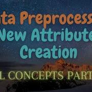 6 Data Preprocessing New Attributes Creation ML Concepts