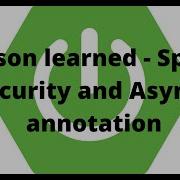 Lesson Learned Spring Security And Asynch Annotation
