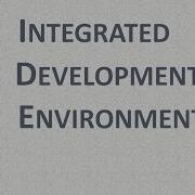 Integrated Development Environment IDE Integrated Development Environment IDE Integrated Development