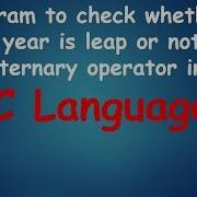 Program To Check Whether Given Year Is Leap Or Not Using Ternary Operator In C Language