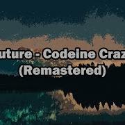 Future Codeine Crazy Remastered