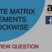 Rotate Matrix Elements Clockwise Interview Question Algorithm Code Explanation