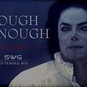 ENOUGH Is ENOUGH 2 BAD SWG Extended Mix MICHAEL JACKSON History