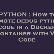 PYTHON How To Remote Debug Python Code In A Docker Container With VS Code