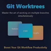 Git Worktrees Boost Productivity With Multiple Branches