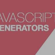 Javascript Generators THEY CHANGE EVERYTHING ES6 Generators Harmony Generators