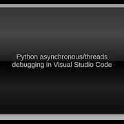Python Asynchronous Threads Debugging In Visual Studio Code