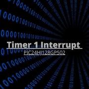 How To Setup Timer1 Interrupt On PIC24HJ128GP502