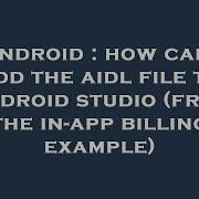 Android How Can I Add The Aidl File To Android Studio From The In App Billing Example