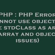 PHP PHP Error Cannot Use Object Of Type StdClass As Array Array And Object Issues